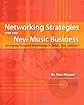 Networking Strategies for the New Music Business: Developing Successful Relationships in Today's Music Industry