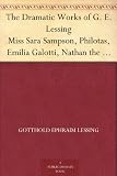 The Dramatic Works of G. E. Lessing Miss Sara Sampson, Philotas, Emilia Galotti, Nathan the Wise