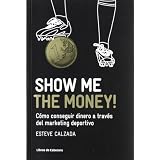 Show Me the Money!: Cómo conseguir dinero a través del marketing deportivo