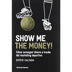 Esteve Calzada – Show me the money! – Cómo conseguir dinero a través del marketing deportivo