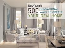 House Beautiful 500 Sensational Ways to Create Your Ideal Home