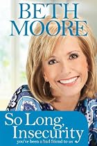 So Long, Insecurity: You've Been a Bad Friend to Us By Beth Moore