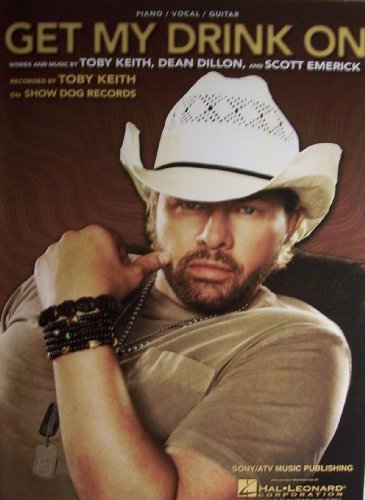 GET MY DRINK ON: Words and Music by Toby Keith, Dean Dillon, and Scott Emerick (Recorded by Toby Keith on Show Dog Records)