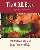 The A.D.D Book: New Understanding, New Approaches To Parenting Your Child