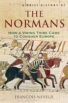 A Brief History of the Normans: The Conquests That Changed the Face of Europe (Brief History of)
