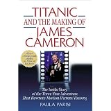 Titanic and the Making of James Cameron: The Inside Story of the Three-Year Adventure That Rewrote Motion Picture History