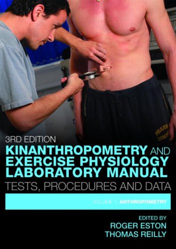 Kinanthropometry and Exercise Physiology Laboratory Manual: Tests, Procedures and Data: 1: Tests, Procedures and Data: 1