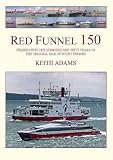 Red Funnel 150 : celebrating one hundred and fifty years of the Southampton Isle of Wight and South of England Royal Mail Steam Packet Company Limited : the original Isle of Wight Ferries