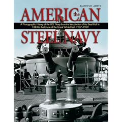 American Steel Navy: A Photographic History of the U.S. Navy from the Introduction of the Steel Hull in 1883 to the Cruise of the Great White Fleet,