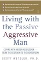 Living with the Passive-Aggressive Man: Coping with Hidden Aggression - From the Bedroom to the Boardroom
