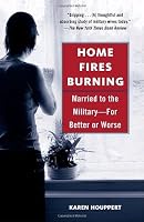 Home Fires Burning: Married to the Military-for Better or Worse