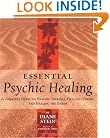 Essential Psychic Healing: A Complete Guide to Healing Yourself, Healing Others, and Healing the Earth