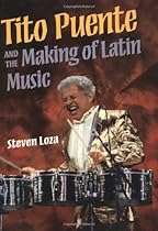 Tito Puente and the Making of Latin Music (Music in American Life) Tito Puente and the Making of Latin Music (Music in American Life)