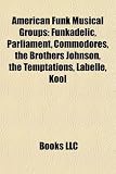 American Funk Musical Groups: Funkadelic, Parliament, Commodores, the Brothers Johnson, the Temptations, Labelle, Kool & the Gang, Earth: Funkadelic, ... Sly and the Family Stone