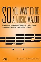 So You Want to Be a Music Major: A Guide for High School Students, Their Guidance Counselors, Parents and Music Teachers (Meredith Music Resource) So You Want to Be a Music Major: A Guide for High School Students, Their Guidance Counselors, Parents and Music Teachers (Meredith Music Resource)