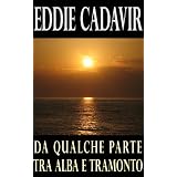 Da qualche parte tra alba e tramontodi Eddie Cadavir
