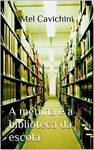 A Menina e a Biblioteca da Escola: Um conto (Portuguese Edition), by Mel Cavichini