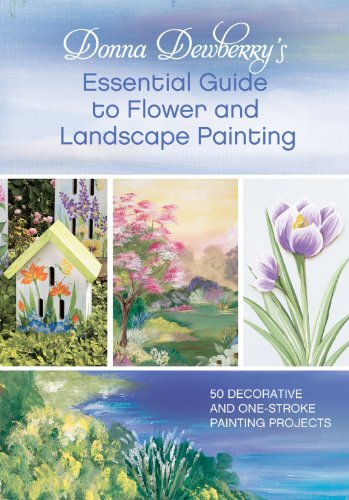Donna Dewberry's Essential Guide to Flower and Landscape Painting: 50 Decorative and One-Stroke Painting Projects
