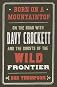 Born on a Mountaintop: On the Road with Davy Crockett and the Ghosts of the Wild Frontier