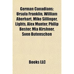 German Canadians: Ursula Franklin, William Aberhart, Mike Sillinger, Lights, Alex Munter, Philip Bester, MIA Kirshner, Sven Butenschn