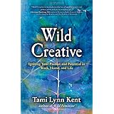 wild creative igniting your passion and potential in work home and life