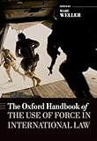 The Oxford Handbook of the Use of Force in International Law (Oxford Handbooks in Law)