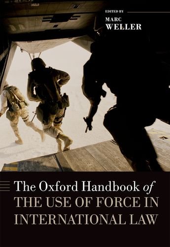 The Oxford Handbook of the Use of Force in International Law (Oxford Handbooks in Law)