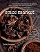 Spice Market: Essential Information on Spices, Spice Mixes and Spice Pastes plus more than 250 recipes