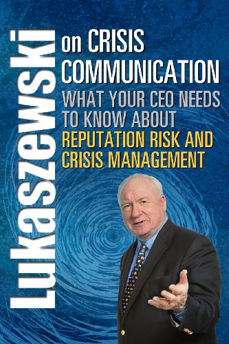 Lukaszewski on Crisis Communication: What Your CEO Needs to Know About Reputation Risk and Crisis Management (c2013)