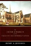 The Irish Church and the Tudor reformations