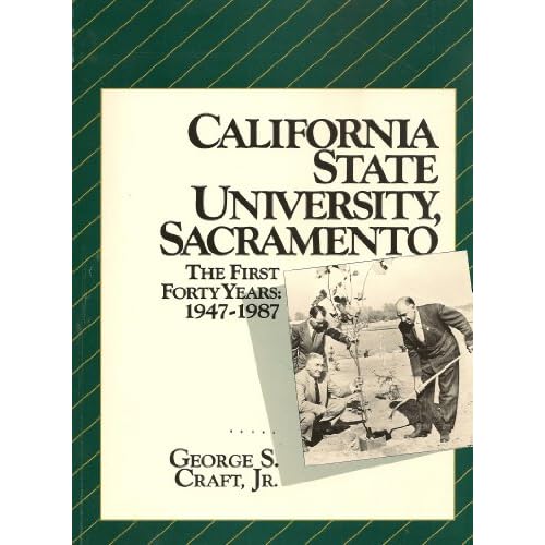 California State University, Sacramento: The first forty years: 1947-1987 George Springer Craft