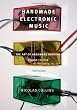 Handmade Electronic Music: The Art of Hardware Hacking