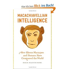 Macachiavellian Intelligence: How Rhesus Macaques and Humans Have Conquered the World