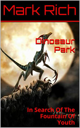 Dinosaur Park: In Search Of The Fountain Of Youth, by Mark Rich