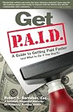 Get P.A.I.D., a Guide To Getting Paid Faster: And What to Do if You Don't