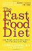 The Fast Food Diet: Lose Weight and Feel Great Even If You're Too Busy to Eat Right