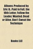Albums Produced by Eric B.: Paid in Full, the 18th Letter, Follow the Leader, Wanted: Dead or Alive, Don't Sweat the Technique