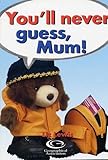 You'll never guess, Mum!