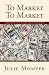 To Market To Market: Where to Sell or License Your Ideas, Products, and Inventions