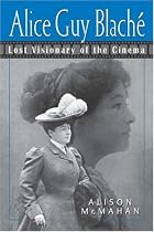 Alice Guy Blach: Lost Visionary of the Cinema
