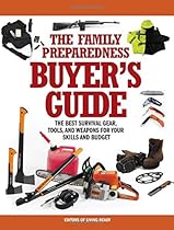 The Family Preparedness Buyer's Guide: The Best Survival Gear, Tools, and Weapons for Your Skills and Budget The Family Preparedness Buyer's Guide: The Best Survival Gear, Tools, and Weapons for Your Skills and Budget