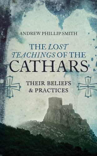 lost teachings of the cathars their beliefs and practices