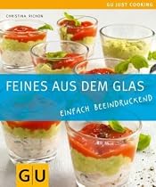 Feines aus dem Glas: Einfach beeindruckend: Einfach beeindruckend. Just Cooking