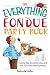 The Everything Fondue Party Book: Cooking Tips, Decorating Ideas, And over 250 Crowd-pleasing Recipes (Everything (Cooking))