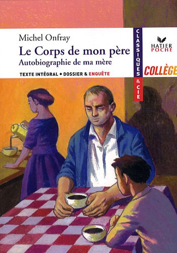 Le corps de mon père : Suivi de Autobiographie de ma mère