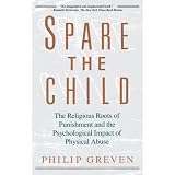 Spare the Child: The Religious Roots of Punishment and the Psychological Impact of Physical Abuse