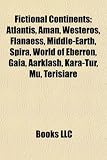 Fictional Continents: Atlantis, Aman, Westeros, Flanaess, Middle-Earth, Spira, World of Eberron, Gaia, Aarklash, Kara-Tur, Mu, Terisiare