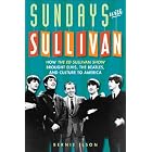 Sundays with Sullivan: How the Ed Sullivan Show Brought Elvis, the... by Bernie Ilson