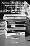 Writing and Muslim identity : representations of Islam in German and English transcultural literature, 1990-2006