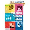 Mit allen Sinnen leben: T�gliches Genusstraining